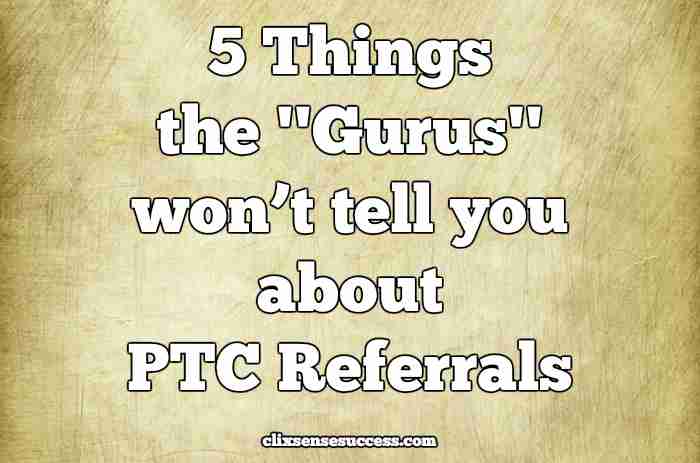 5 Things the ”Gurus” won’t tell you about PTC Referrals 5 things the gurus wont tell you about ptc referrals